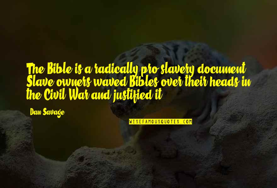 Waved Quotes By Dan Savage: The Bible is a radically pro-slavery document. Slave Waved Quotes By Dan Savage: The Bible is a radically pro-slavery document. Slave