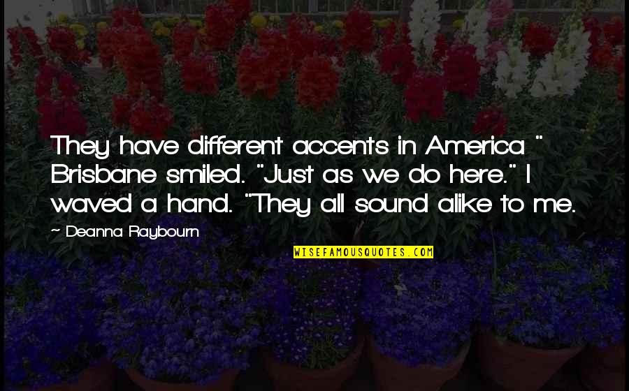 Waved Quotes By Deanna Raybourn: They have different accents in America " Brisbane Waved Quotes By Deanna Raybourn: They have different accents in America " Brisbane