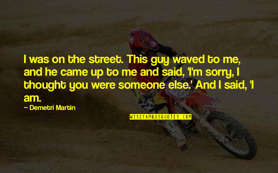 Waved Quotes By Demetri Martin: I was on the street. This guy waved Waved Quotes By Demetri Martin: I was on the street. This guy waved