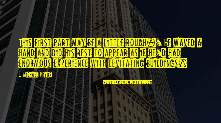 Waved Quotes By Michael Pryor: This first part may be a little rough.' Waved Quotes By Michael Pryor: This first part may be a little rough.'