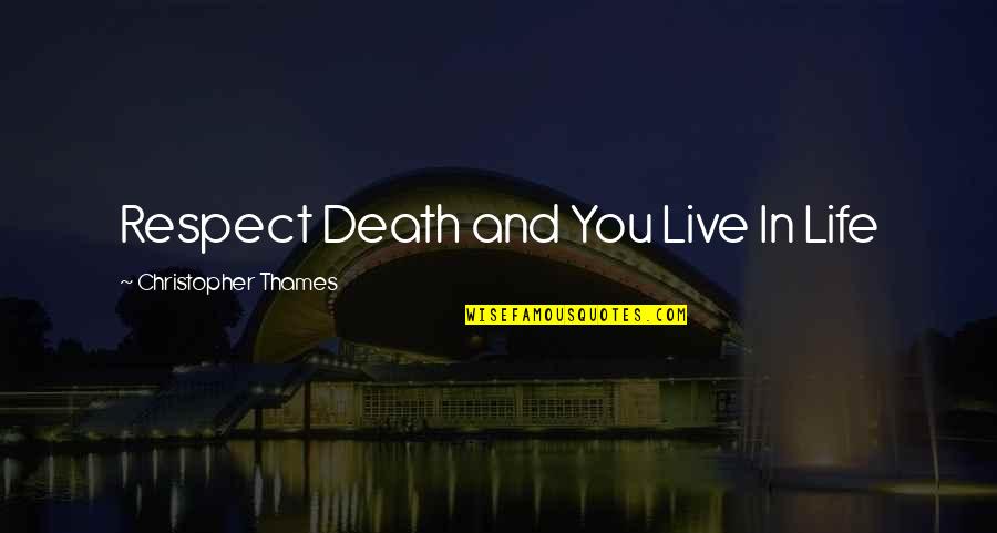 Wavelength Quotes By Christopher Thames: Respect Death and You Live In Life