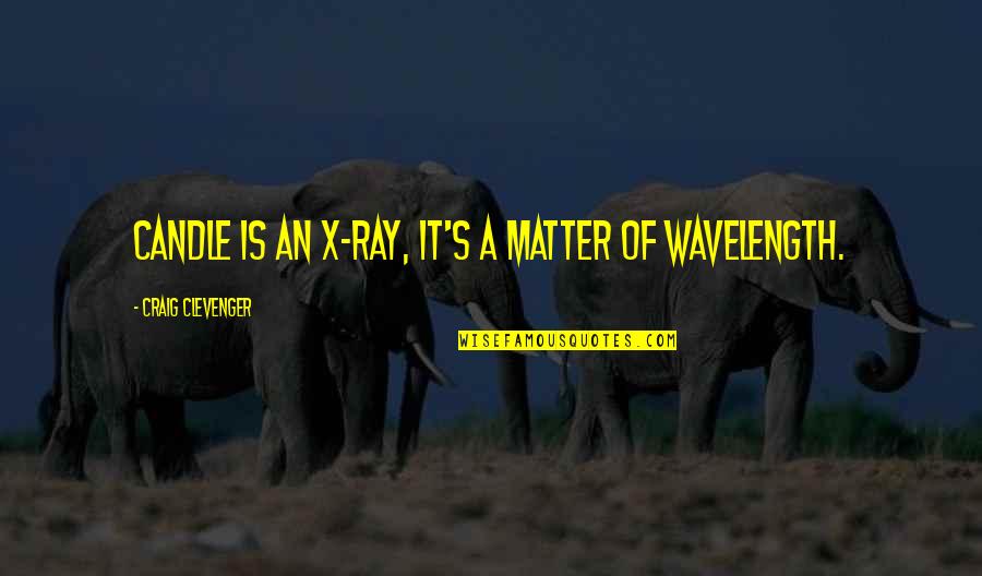 Wavelength Quotes By Craig Clevenger: Candle is an X-ray, it's a matter of