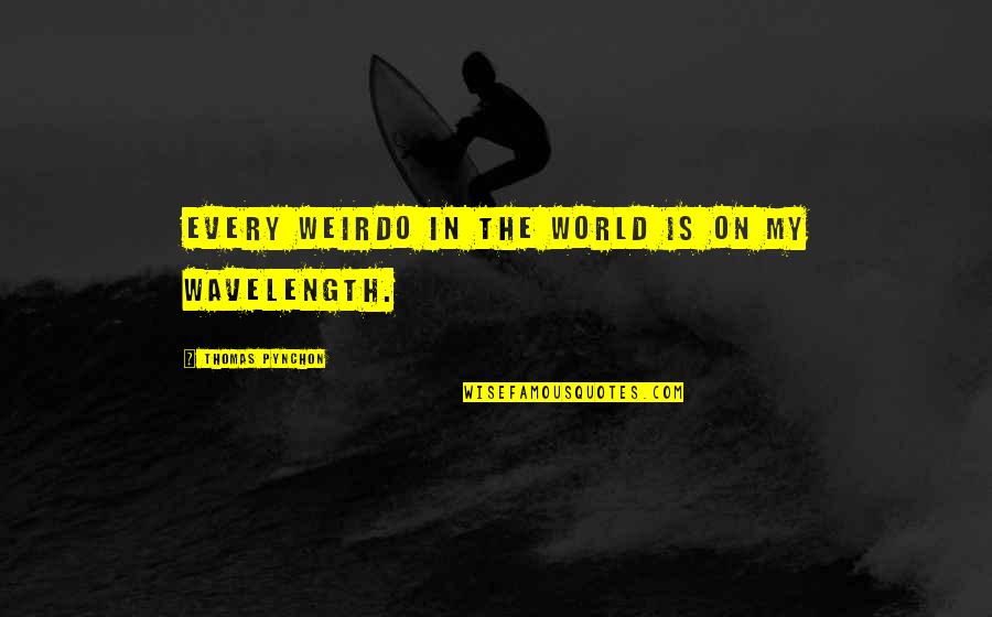 Wavelength Quotes By Thomas Pynchon: Every weirdo in the world is on my