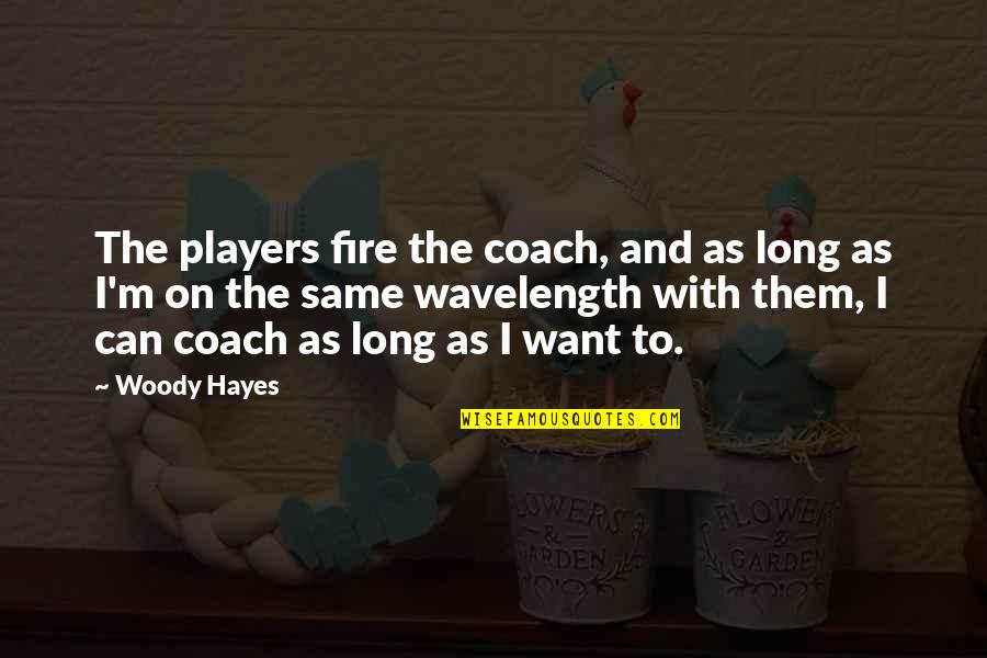 Wavelength Quotes By Woody Hayes: The players fire the coach, and as long