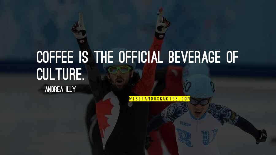 Wavelike Movement Quotes By Andrea Illy: Coffee is the official beverage of culture. Wavelike Movement Quotes By Andrea Illy: Coffee is the official beverage of culture.