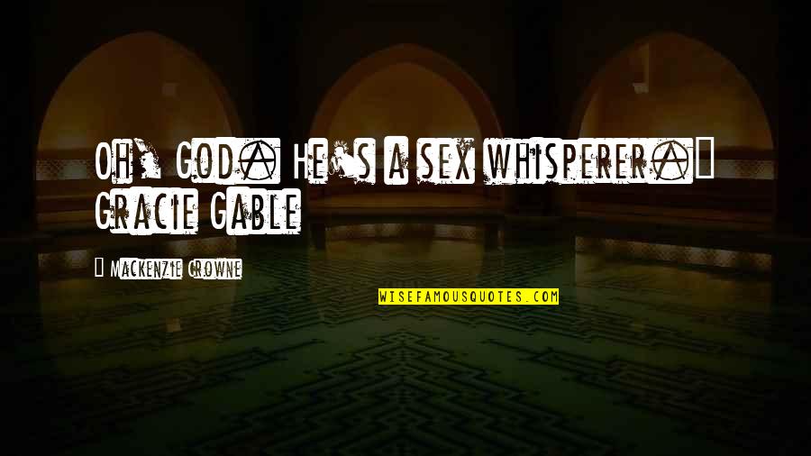 Wavelike Movement Quotes By Mackenzie Crowne: Oh, God. He's a sex whisperer." Gracie Gable Wavelike Movement Quotes By Mackenzie Crowne: Oh, God. He's a sex whisperer." Gracie Gable