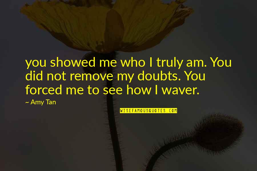 Waver Quotes By Amy Tan: you showed me who I truly am. You