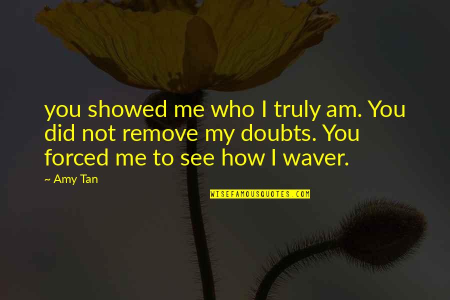 Waver Quotes By Amy Tan: you showed me who I truly am. You Waver Quotes By Amy Tan: you showed me who I truly am. You