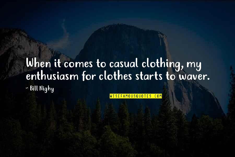 Waver Quotes By Bill Nighy: When it comes to casual clothing, my enthusiasm