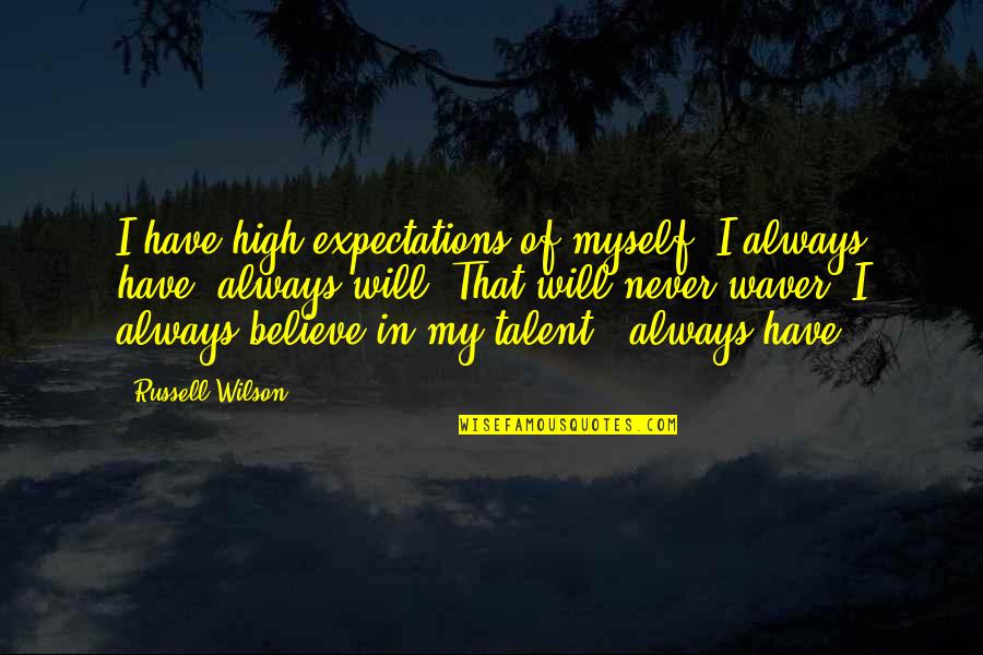 Waver Quotes By Russell Wilson: I have high expectations of myself. I always