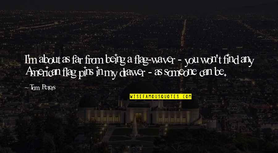 Waver Quotes By Tom Peters: I'm about as far from being a flag-waver Waver Quotes By Tom Peters: I'm about as far from being a flag-waver