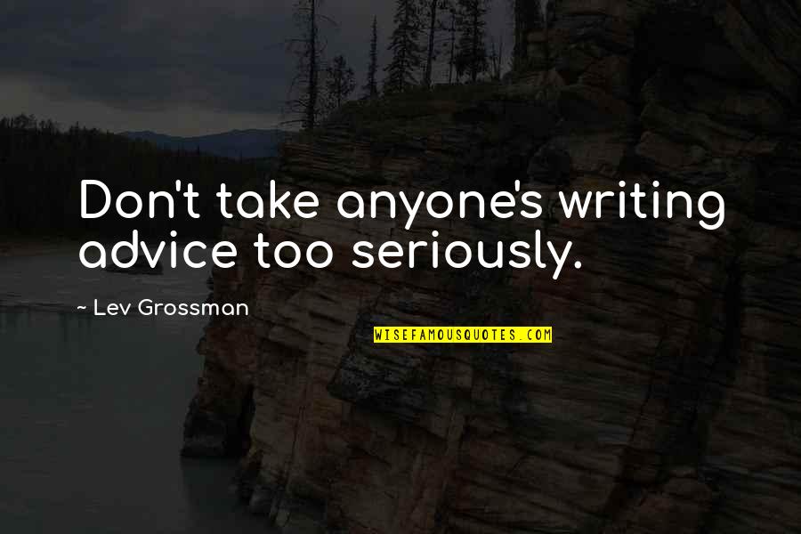 Waveriders Quotes By Lev Grossman: Don't take anyone's writing advice too seriously. Waveriders Quotes By Lev Grossman: Don't take anyone's writing advice too seriously.