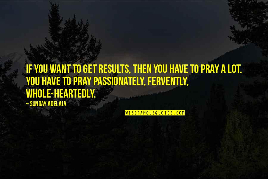 Wavering Heart Quotes By Sunday Adelaja: If you want to get results, then you