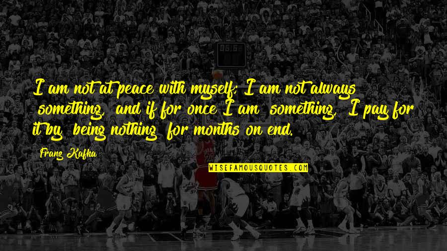 Wavering Mind Quotes By Franz Kafka: I am not at peace with myself; I Wavering Mind Quotes By Franz Kafka: I am not at peace with myself; I