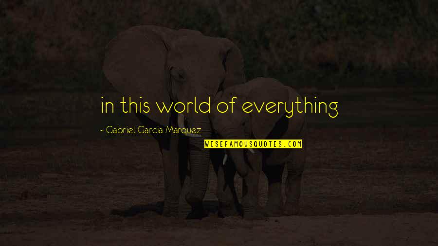 Wavering Place Quotes By Gabriel Garcia Marquez: in this world of everything Wavering Place Quotes By Gabriel Garcia Marquez: in this world of everything