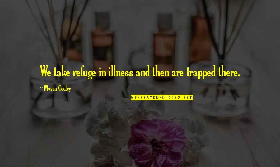 Wavering Place Quotes By Mason Cooley: We take refuge in illness and then are Wavering Place Quotes By Mason Cooley: We take refuge in illness and then are
