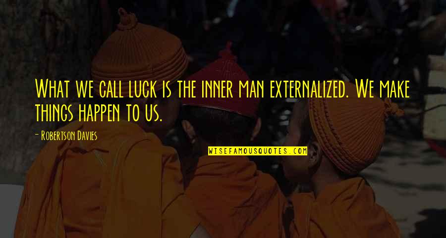 Wavering Place Quotes By Robertson Davies: What we call luck is the inner man