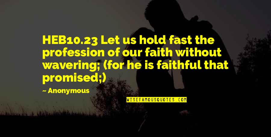 Wavering Quotes By Anonymous: HEB10.23 Let us hold fast the profession of Wavering Quotes By Anonymous: HEB10.23 Let us hold fast the profession of