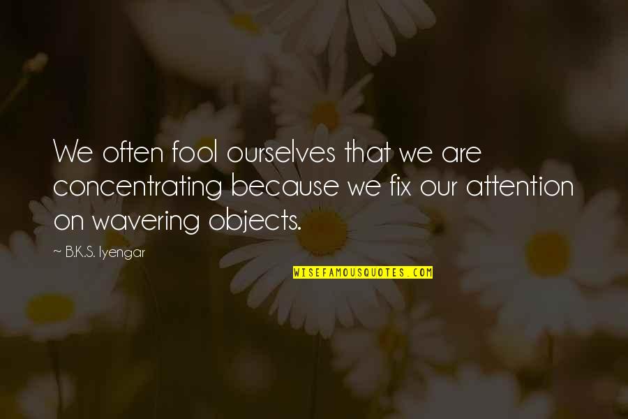 Wavering Quotes By B.K.S. Iyengar: We often fool ourselves that we are concentrating Wavering Quotes By B.K.S. Iyengar: We often fool ourselves that we are concentrating