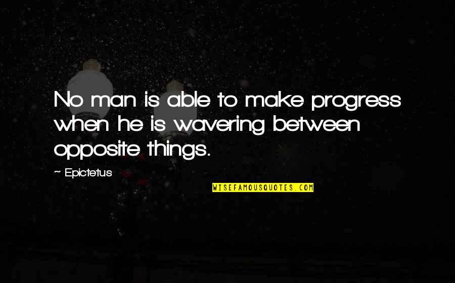 Wavering Quotes By Epictetus: No man is able to make progress when