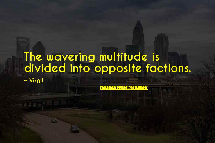 Wavering Quotes By Virgil: The wavering multitude is divided into opposite factions.