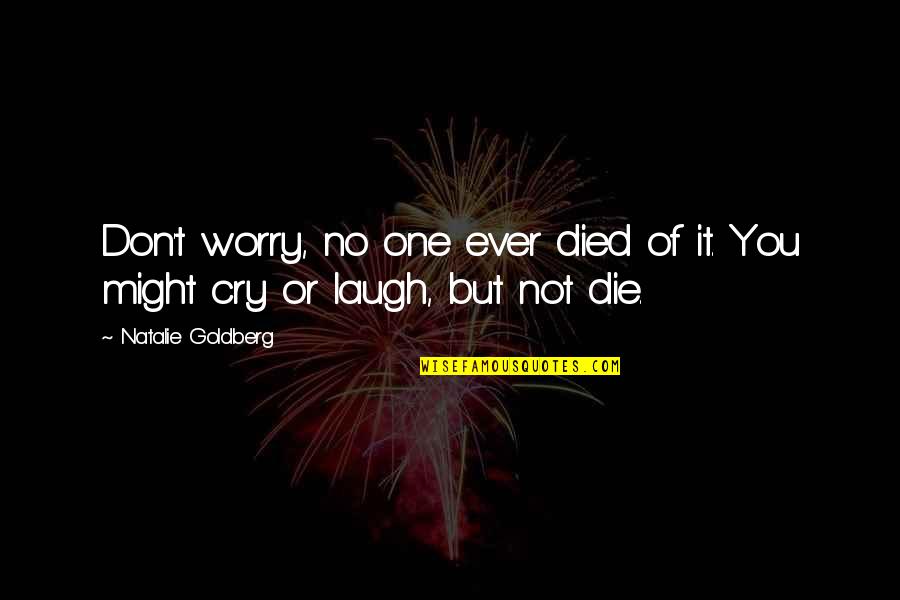 Waverly Jong Quotes By Natalie Goldberg: Don't worry, no one ever died of it. Waverly Jong Quotes By Natalie Goldberg: Don't worry, no one ever died of it.