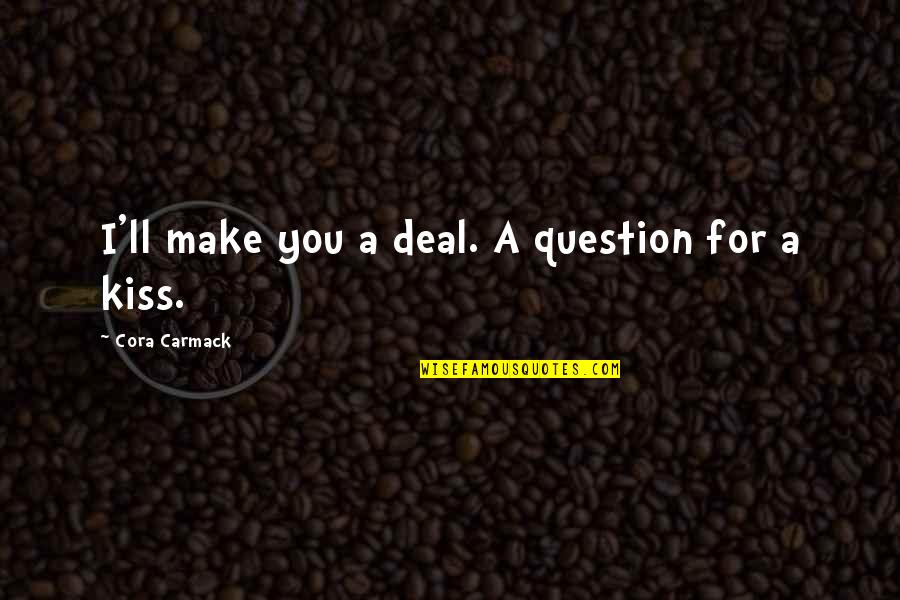 Wavers At Heart Quotes By Cora Carmack: I'll make you a deal. A question for Wavers At Heart Quotes By Cora Carmack: I'll make you a deal. A question for