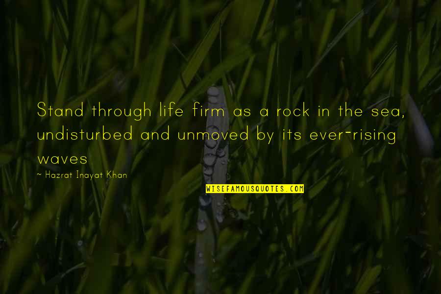 Waves And Life Quotes By Hazrat Inayat Khan: Stand through life firm as a rock in Waves And Life Quotes By Hazrat Inayat Khan: Stand through life firm as a rock in