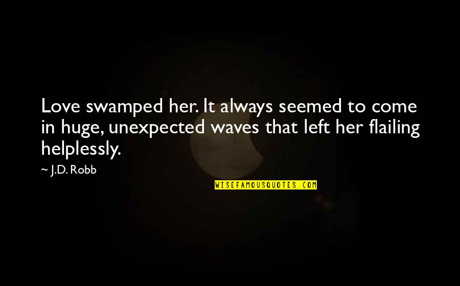 Waves And Love Quotes By J.D. Robb: Love swamped her. It always seemed to come