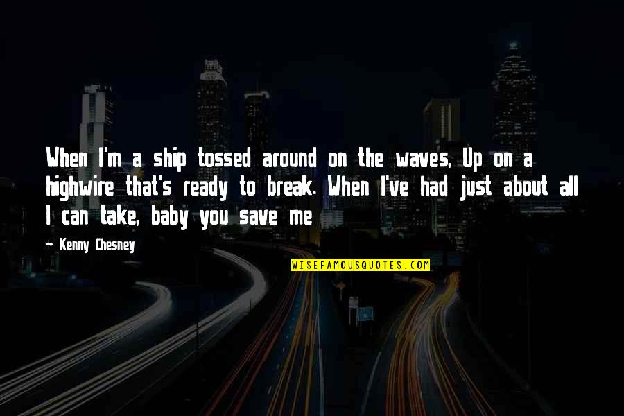 Waves And Love Quotes By Kenny Chesney: When I'm a ship tossed around on the