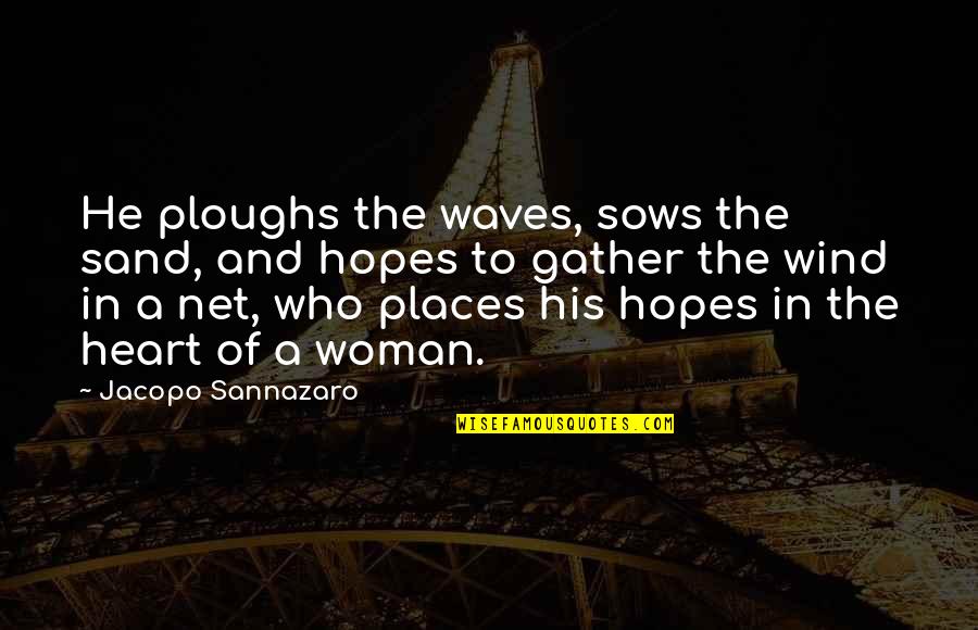 Waves And Sand Quotes By Jacopo Sannazaro: He ploughs the waves, sows the sand, and