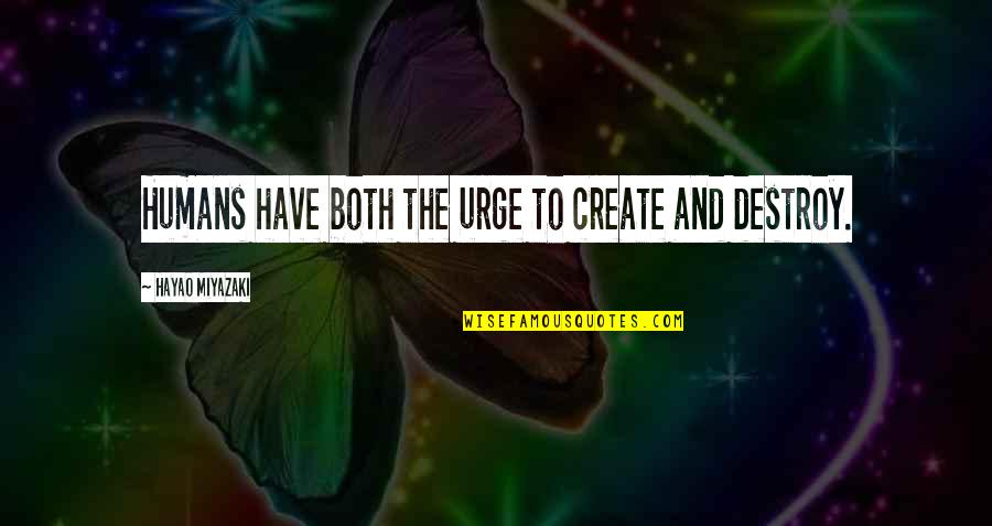 Waves Crashing Down Quotes By Hayao Miyazaki: Humans have both the urge to create and Waves Crashing Down Quotes By Hayao Miyazaki: Humans have both the urge to create and