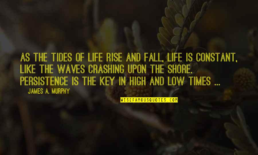 Waves Crashing Quotes By James A. Murphy: As the tides of life rise and fall,