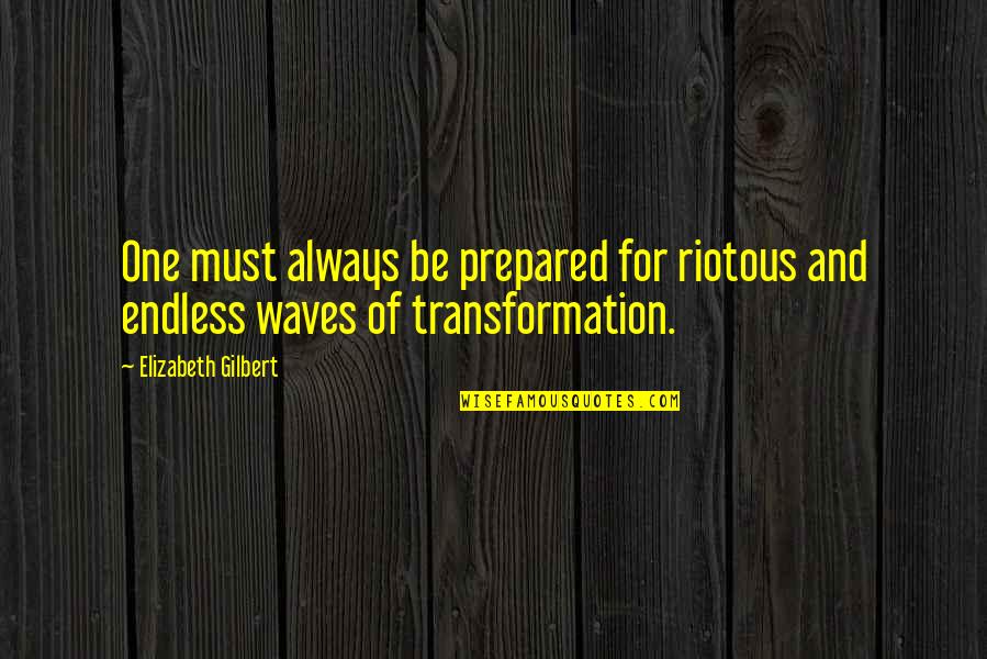 Waves Motivational Quotes By Elizabeth Gilbert: One must always be prepared for riotous and Waves Motivational Quotes By Elizabeth Gilbert: One must always be prepared for riotous and