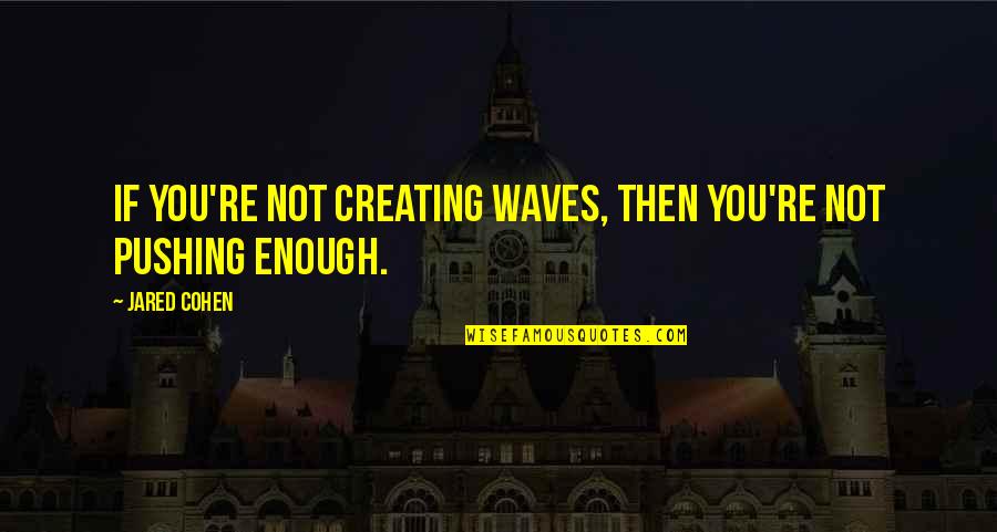 Waves Motivational Quotes By Jared Cohen: If you're not creating waves, then you're not
