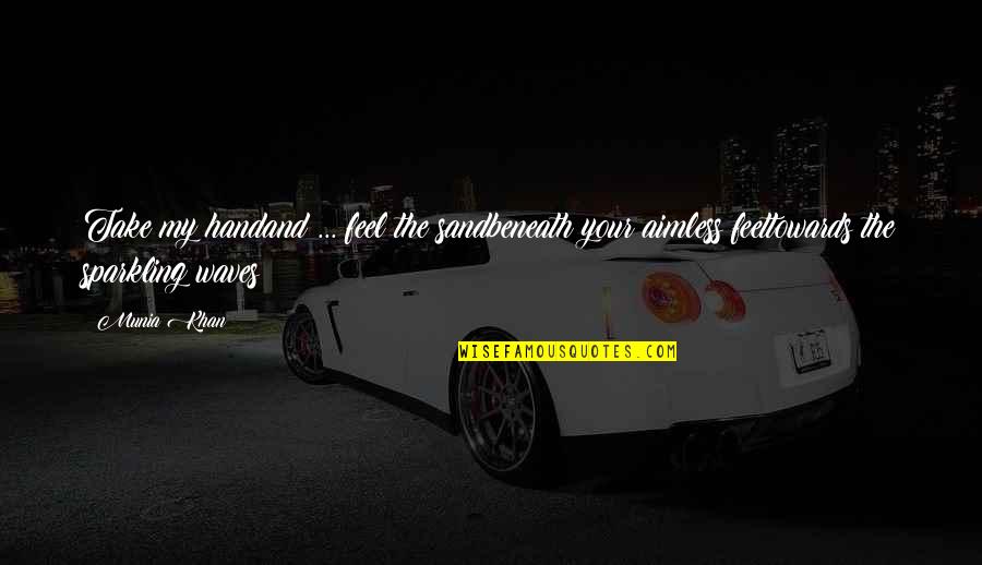 Waves Motivational Quotes By Munia Khan: Take my handand ... feel the sandbeneath your