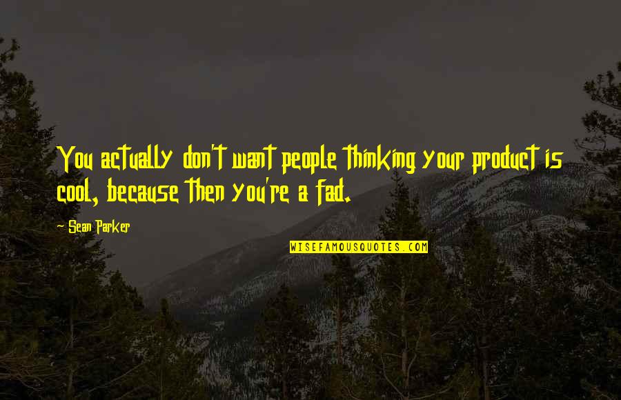 Waves Motivational Quotes By Sean Parker: You actually don't want people thinking your product Waves Motivational Quotes By Sean Parker: You actually don't want people thinking your product