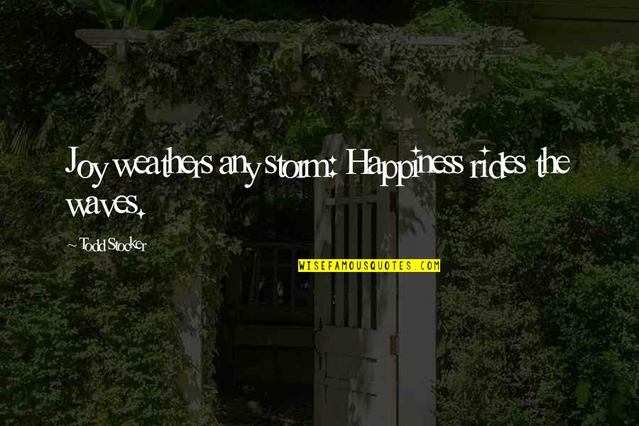 Waves Of Joy Quotes By Todd Stocker: Joy weathers any storm: Happiness rides the waves. Waves Of Joy Quotes By Todd Stocker: Joy weathers any storm: Happiness rides the waves.