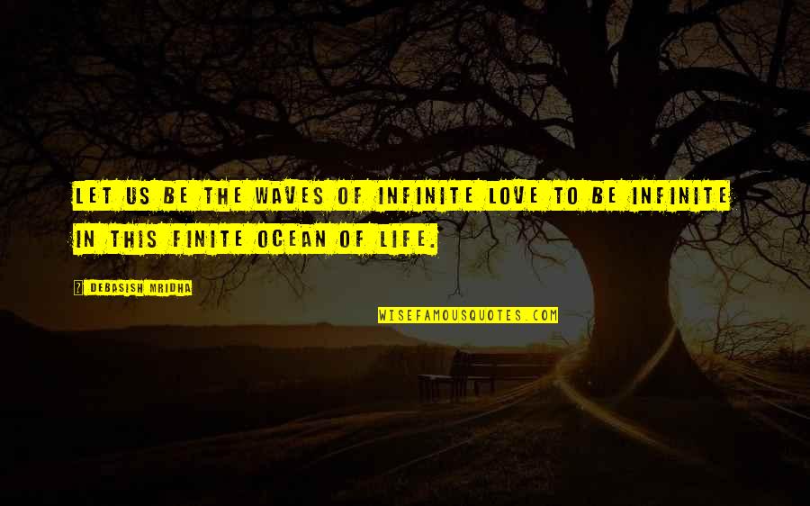 Waves Of Life Quotes By Debasish Mridha: Let us be the waves of infinite love