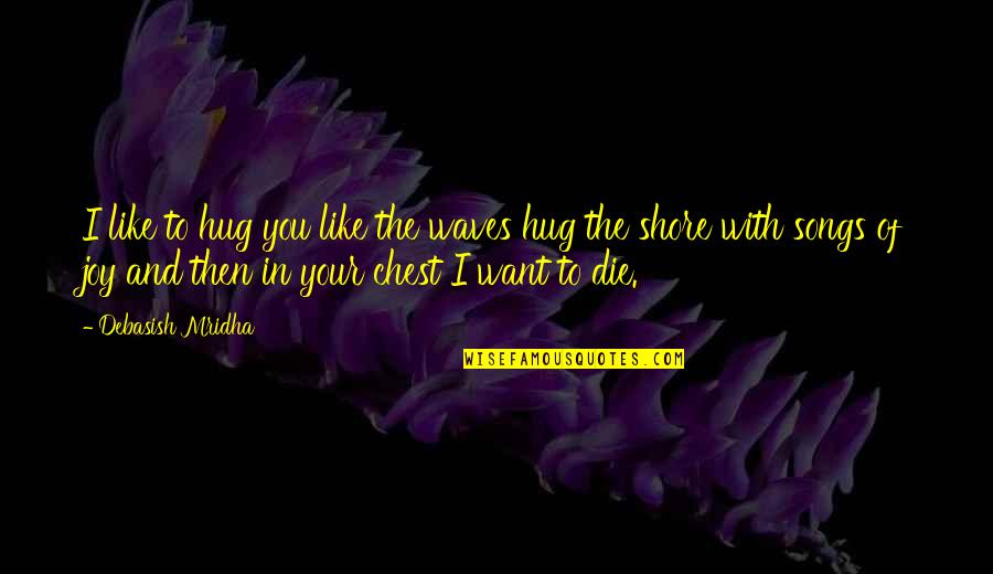 Waves Of Life Quotes By Debasish Mridha: I like to hug you like the waves Waves Of Life Quotes By Debasish Mridha: I like to hug you like the waves