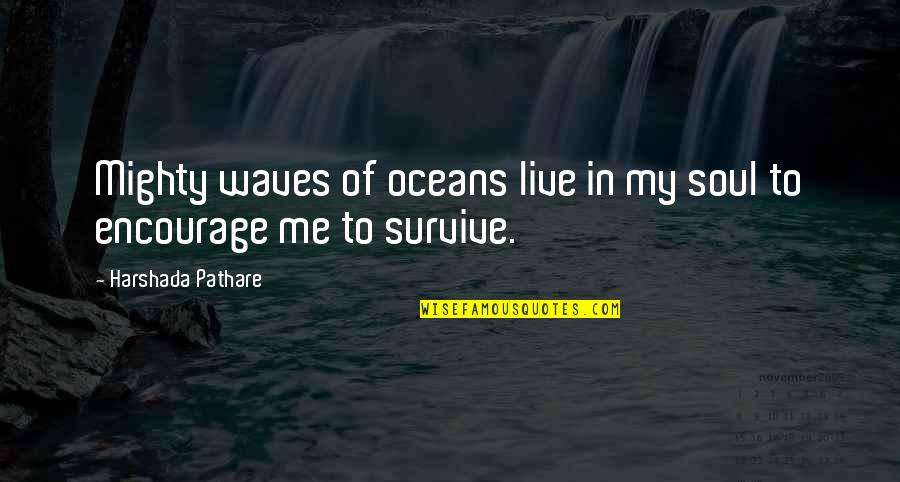 Waves Of Life Quotes By Harshada Pathare: Mighty waves of oceans live in my soul Waves Of Life Quotes By Harshada Pathare: Mighty waves of oceans live in my soul
