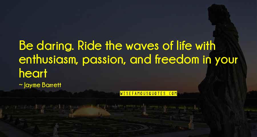 Waves Of Life Quotes By Jayme Barrett: Be daring. Ride the waves of life with Waves Of Life Quotes By Jayme Barrett: Be daring. Ride the waves of life with