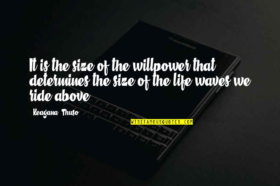 Waves Of Life Quotes By Keagana 'Thuso': It is the size of the willpower that Waves Of Life Quotes By Keagana 'Thuso': It is the size of the willpower that