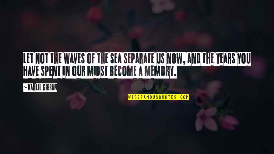 Waves Of The Sea Quotes By Kahlil Gibran: Let not the waves of the sea separate