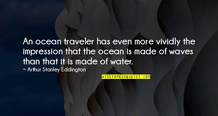 Waves Of Water Quotes By Arthur Stanley Eddington: An ocean traveler has even more vividly the Waves Of Water Quotes By Arthur Stanley Eddington: An ocean traveler has even more vividly the