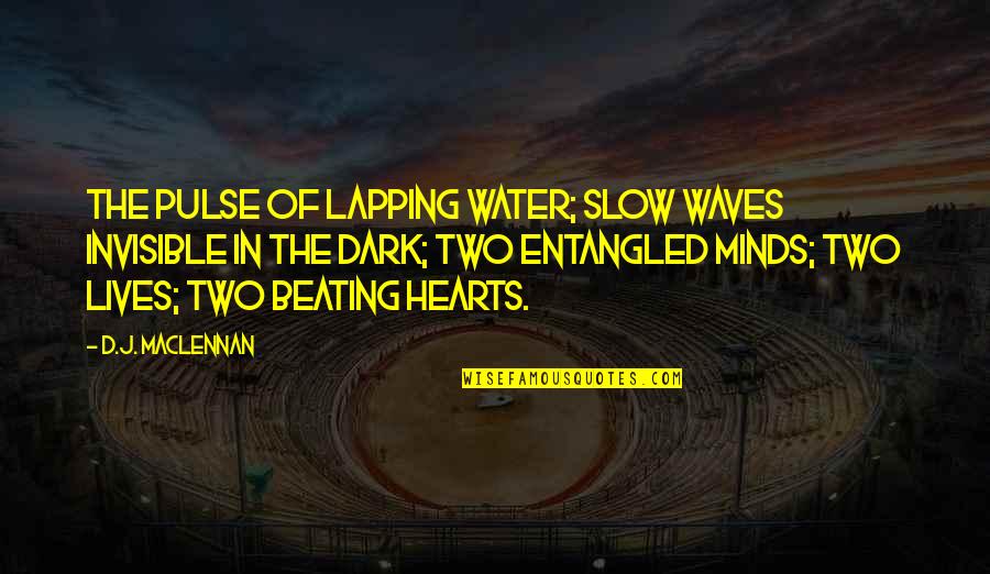 Waves Of Water Quotes By D.J. MacLennan: The pulse of lapping water; slow waves invisible Waves Of Water Quotes By D.J. MacLennan: The pulse of lapping water; slow waves invisible