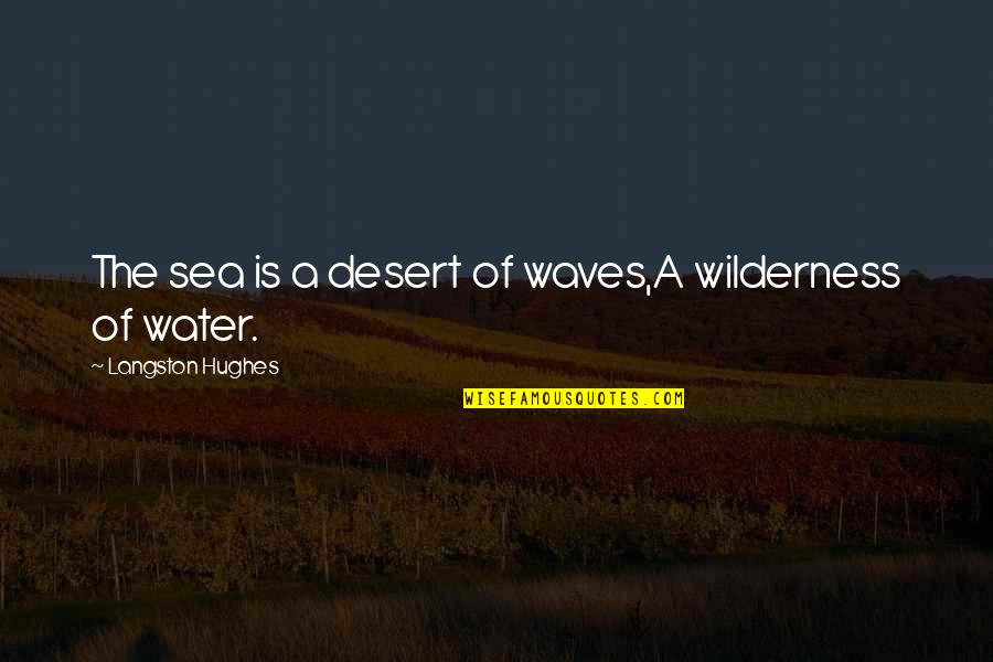 Waves Of Water Quotes By Langston Hughes: The sea is a desert of waves,A wilderness Waves Of Water Quotes By Langston Hughes: The sea is a desert of waves,A wilderness