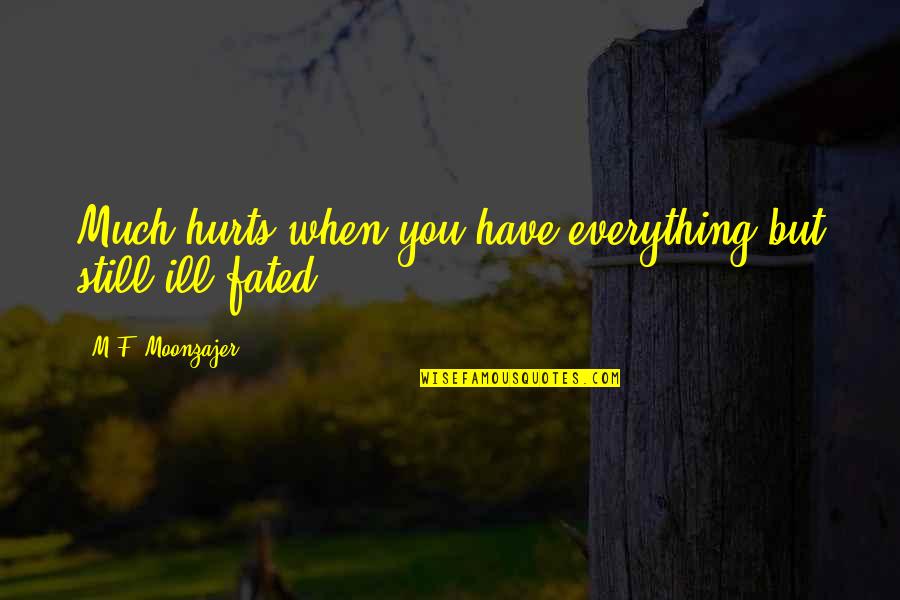 Wavesclosed Quotes By M.F. Moonzajer: Much hurts when you have everything but still