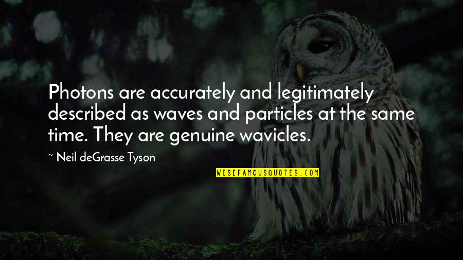 Wavicles Quotes By Neil DeGrasse Tyson: Photons are accurately and legitimately described as waves Wavicles Quotes By Neil DeGrasse Tyson: Photons are accurately and legitimately described as waves