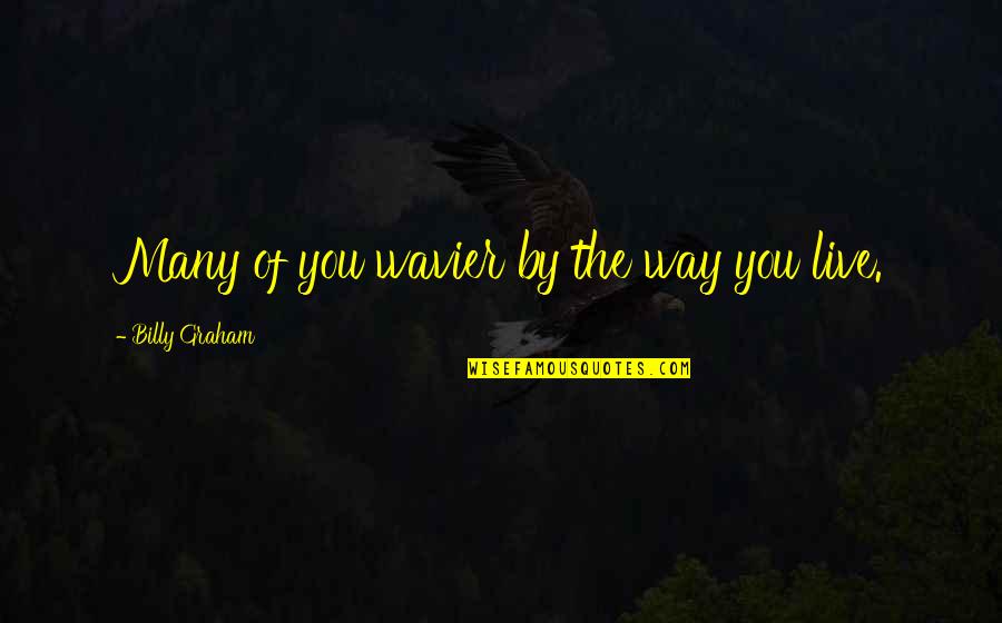 Wavier Quotes By Billy Graham: Many of you wavier by the way you Wavier Quotes By Billy Graham: Many of you wavier by the way you